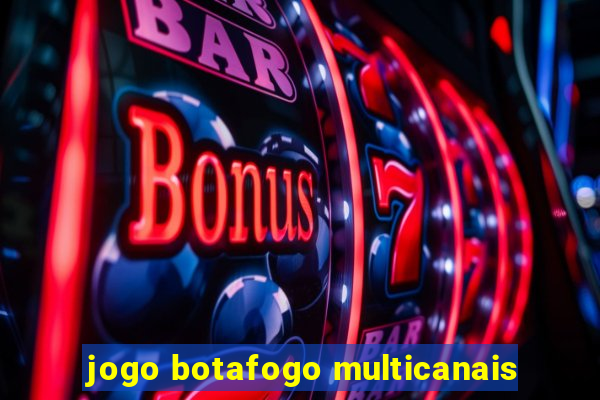 jogo botafogo multicanais